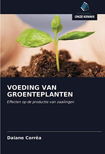 VOEDING VAN GROENTEPLANTEN: Effecten op de productie van zaailingen (Dutch Edition)